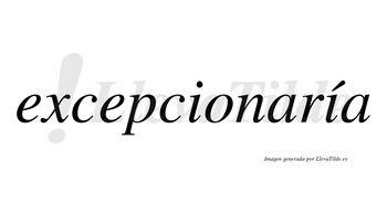 Excepcionaría  lleva tilde con vocal tónica en la segunda «i»