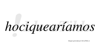 Hociquearíamos  lleva tilde con vocal tónica en la segunda «i»