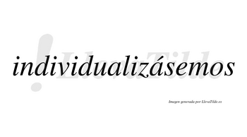 Individualizásemos  lleva tilde con vocal tónica en la segunda «a»