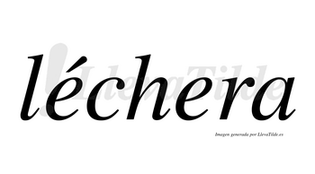 Léchera  lleva tilde con vocal tónica en la primera «e»