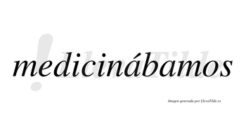 Medicinábamos  lleva tilde con vocal tónica en la primera «a»