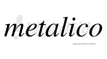 Metalico no lleva tilde con vocal tónica en la «i»