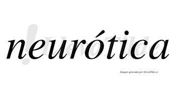 Neurótica  lleva tilde con vocal tónica en la «o»