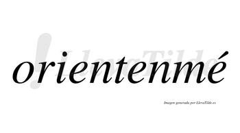 Orientenmé  lleva tilde con vocal tónica en la tercera «e»
