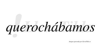 Querochábamos  lleva tilde con vocal tónica en la primera «a»