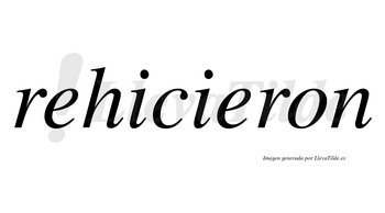 Rehicieron  no lleva tilde con vocal tónica en la segunda «e»