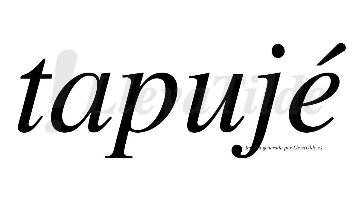 Tapujé  lleva tilde con vocal tónica en la "e"