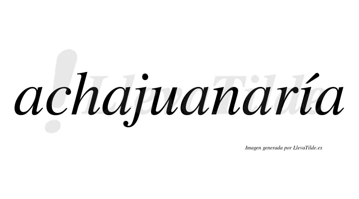 Achajuanaría  lleva tilde con vocal tónica en la "i"