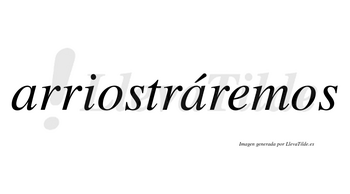 Arriostráremos  lleva tilde con vocal tónica en la segunda «a»