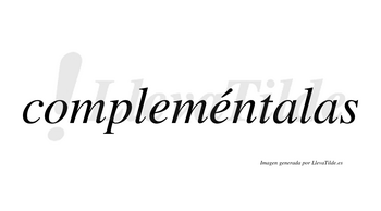Compleméntalas  lleva tilde con vocal tónica en la segunda «e»