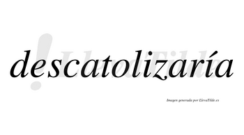 Descatolizaría  lleva tilde con vocal tónica en la segunda «i»