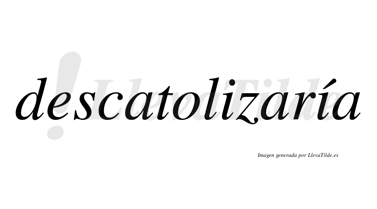 Descatolizaría  lleva tilde con vocal tónica en la segunda «i»