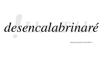 Desencalabrinaré  lleva tilde con vocal tónica en la tercera «e»