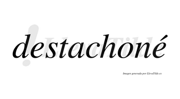 Destachoné  lleva tilde con vocal tónica en la segunda «e»