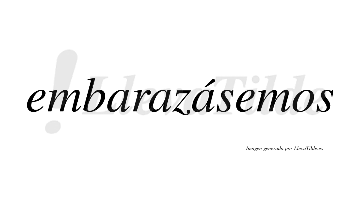 Embarazásemos  lleva tilde con vocal tónica en la tercera «a»