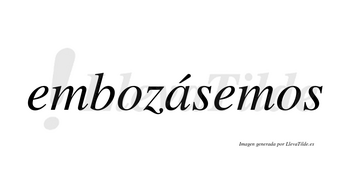 Embozásemos  lleva tilde con vocal tónica en la «a»
