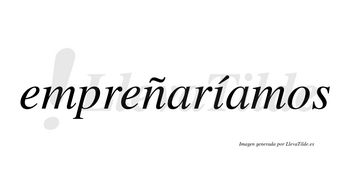 Empreñaríamos  lleva tilde con vocal tónica en la «i»