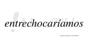 Entrechocaríamos  lleva tilde con vocal tónica en la «i»