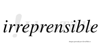Irreprensible no lleva tilde con vocal tónica en la segunda «i»