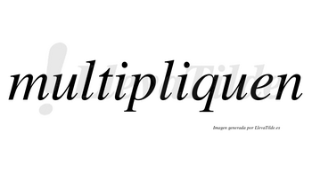 Multipliquen no lleva tilde con vocal tónica en la segunda «i»