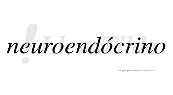 Neuroendócrino  lleva tilde con vocal tónica en la segunda «o»