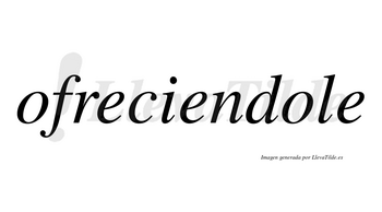 Ofreciendole no lleva tilde con vocal tónica en la segunda «o»