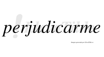 Perjudicarme  no lleva tilde con vocal tónica en la «a»