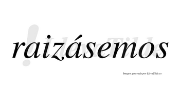 Raizásemos  lleva tilde con vocal tónica en la segunda «a»