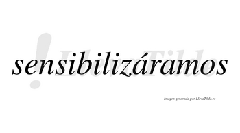 Sensibilizáramos  lleva tilde con vocal tónica en la primera «a»