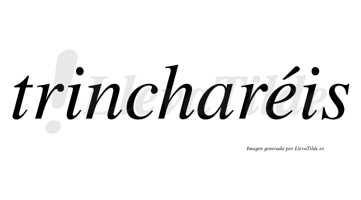 Trincharéis  lleva tilde con vocal tónica en la "e"