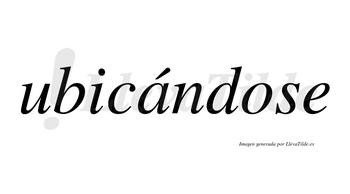 Ubicándose  lleva tilde con vocal tónica en la «a»