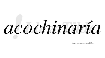 Acochinaría  lleva tilde con vocal tónica en la segunda «i»