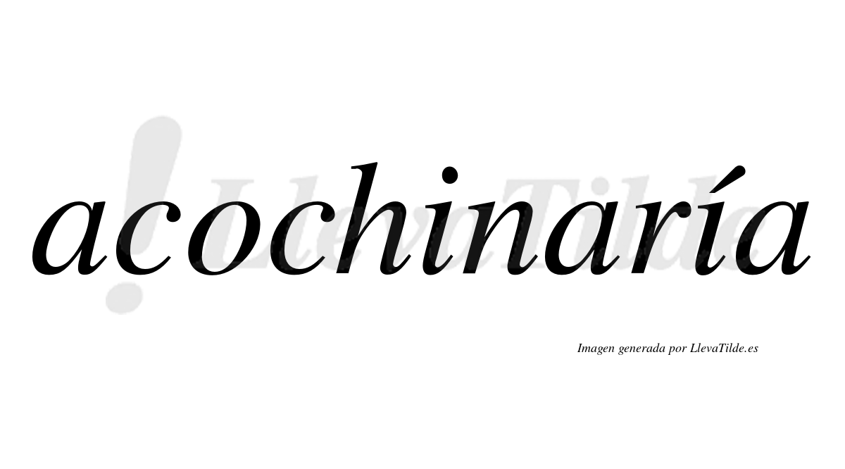 Acochinaría  lleva tilde con vocal tónica en la segunda «i»