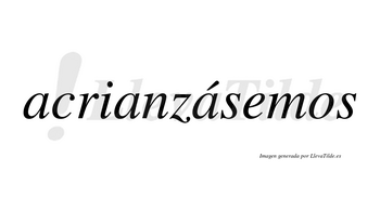 Acrianzásemos  lleva tilde con vocal tónica en la tercera «a»