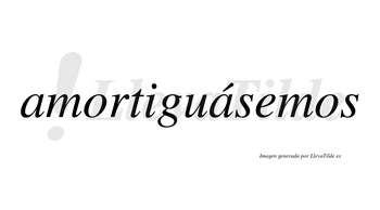Amortiguásemos  lleva tilde con vocal tónica en la segunda «a»