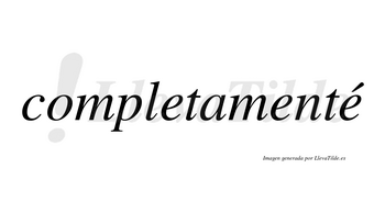 Completamenté lleva tilde con vocal tónica en la tercera «e»