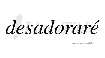 Desadoraré  lleva tilde con vocal tónica en la segunda «e»