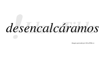 Desencalcáramos  lleva tilde con vocal tónica en la segunda «a»