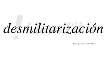 Desmilitarización  lleva tilde con vocal tónica en la «o»