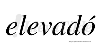 Elevadó  lleva tilde con vocal tónica en la «o»