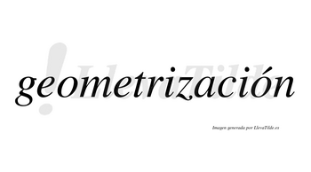 Geometrización lleva tilde con vocal tónica en la segunda «o»