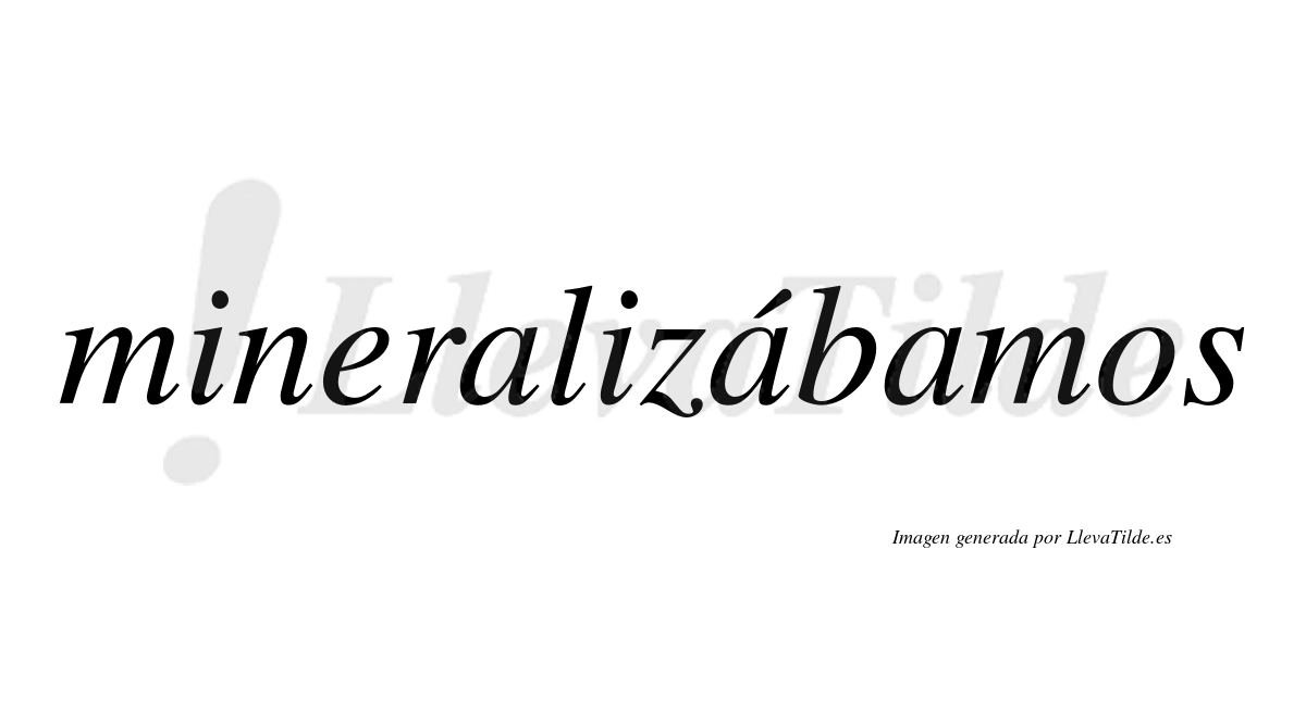 Mineralizábamos  lleva tilde con vocal tónica en la segunda «a»