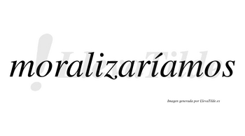 Moralizaríamos  lleva tilde con vocal tónica en la segunda «i»
