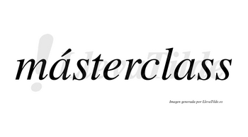 Másterclass lleva tilde con vocal tónica en la primera «a»
