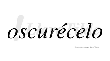 Oscurécelo  lleva tilde con vocal tónica en la primera «e»