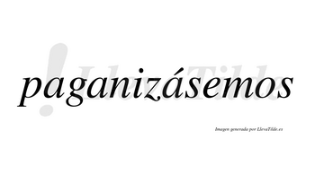 Paganizásemos  lleva tilde con vocal tónica en la tercera «a»