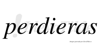 Perdieras  no lleva tilde con vocal tónica en la segunda «e»