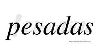 Pesadas  no lleva tilde con vocal tónica en la primera «a»