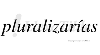 Pluralizarías  lleva tilde con vocal tónica en la segunda «i»