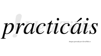 Practicáis  lleva tilde con vocal tónica en la segunda «a»